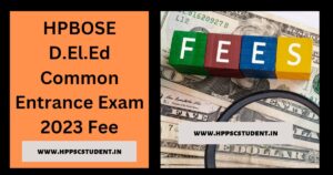 HPBOSE D.El.Ed Common Entrance Exam 2023 Fee