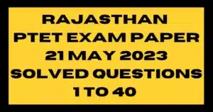 Rajasthan PTET Exam Paper 21 May 2023 Solved Questions 1 to 40