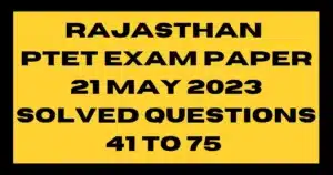 Rajasthan PTET Exam Paper 21 May 2023 Solved Questions 41 to 75